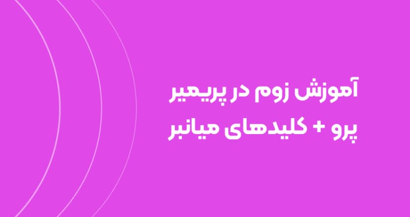آموزش زوم در پریمیر پرو + کلیدهای میانبر