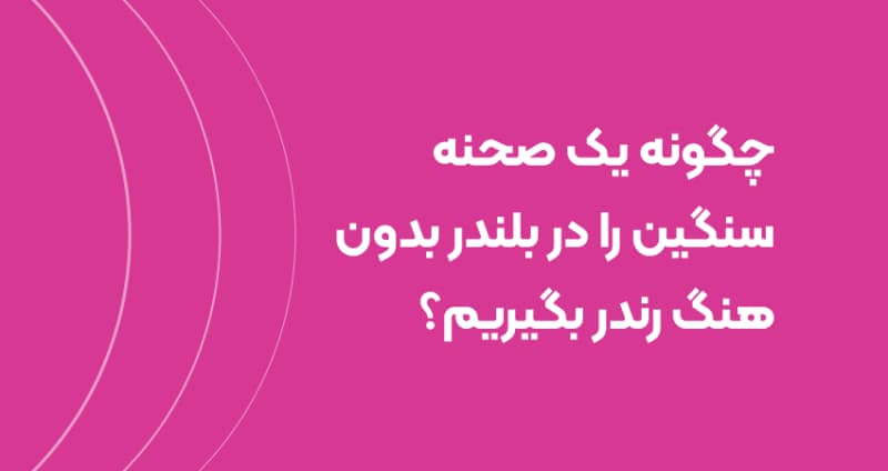 چگونه یک صحنه سنگین را در بلندر بدون هنگ رندر بگیریم؟