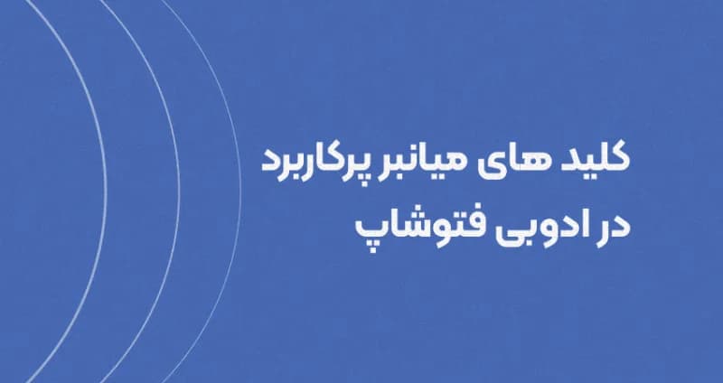 کلیدهای میانبر پرکاربرد در فتوشاپ: راهنمایی برای افزایش سرعت