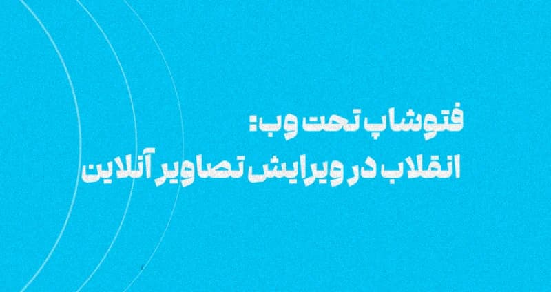 فتوشاپ تحت وب: انقلاب در ویرایش تصاویر آنلاین