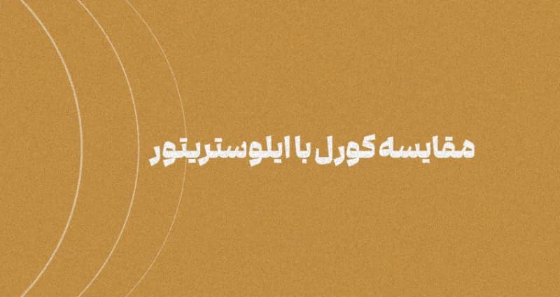 مقایسه کورل و ایلوستریتور (7 تفاوت بنیادی)