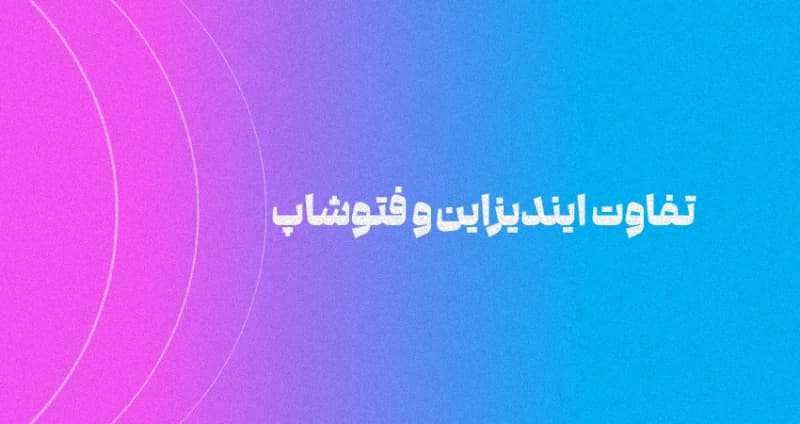 تفاوت فتوشاپ و ایندیزاین [مقایسه جامع]